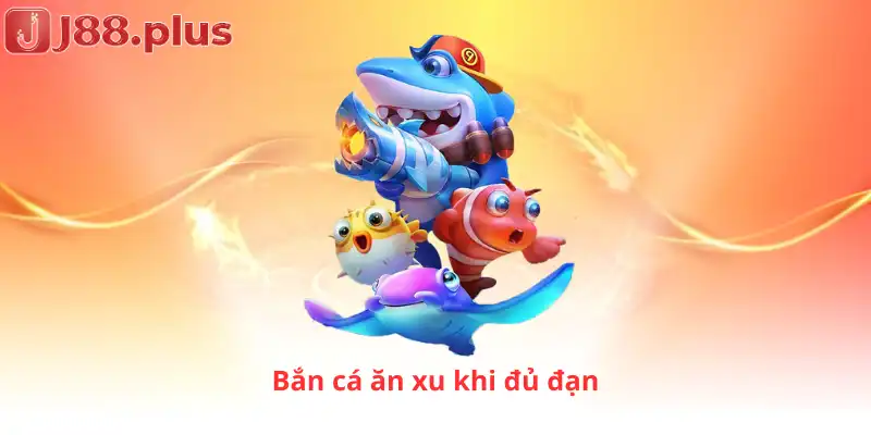 Bắn cá ăn xu khi đủ đạn