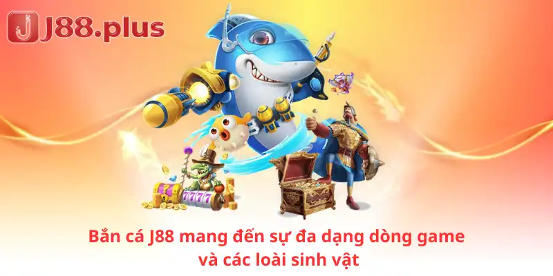 Bắn cá J88 mang đến sự đa dạng dòng game và các loài sinh vật