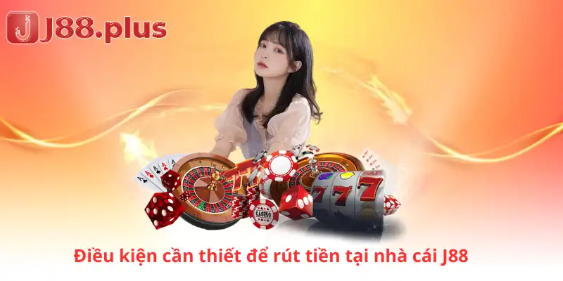 Điều kiện cần thiết để rút tiền tại nhà cái J88