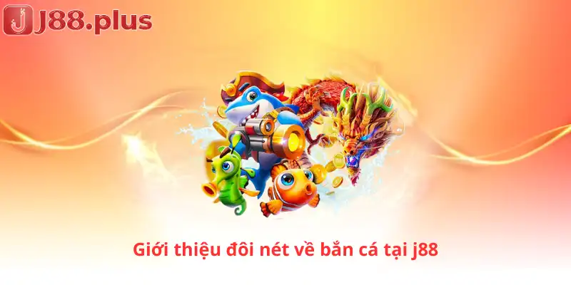 Giới thiệu đôi nét về bắn cá tại j88
