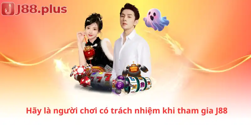 Hãy là người chơi có trách nhiệm khi tham gia J88