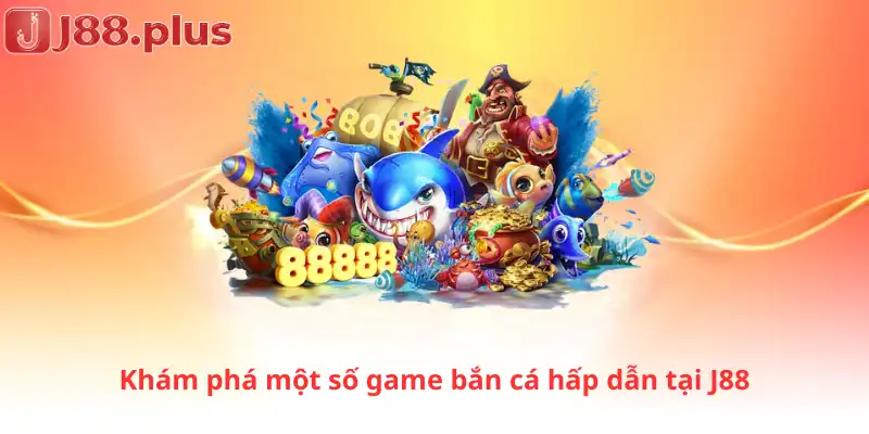 Khám phá một số game bắn cá hấp dẫn tại J88