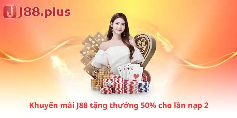 Khuyến mãi J88 tặng thưởng 50% cho lần nạp 2