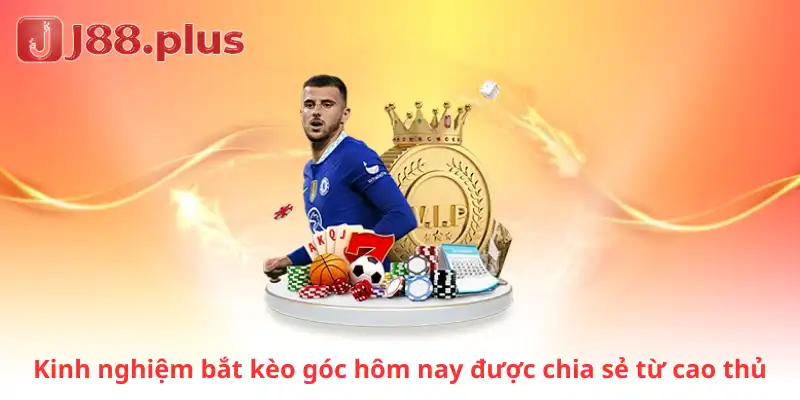 Kinh nghiệm bắt kèo góc hôm nay được chia sẻ từ cao thủ