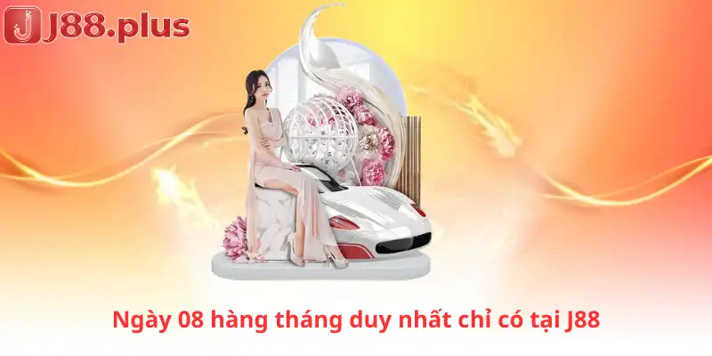 Ngày 08 hàng tháng duy nhất chỉ có tại J88