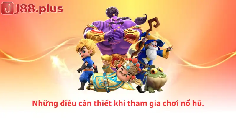 Những điều cần thiết khi tham gia chơi nổ hũ.