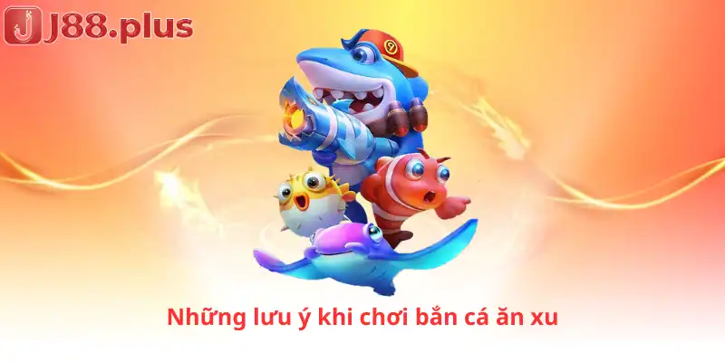 Những lưu ý khi chơi bắn cá ăn xu