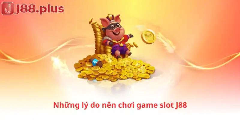 Những lý do nên chơi game slot J88