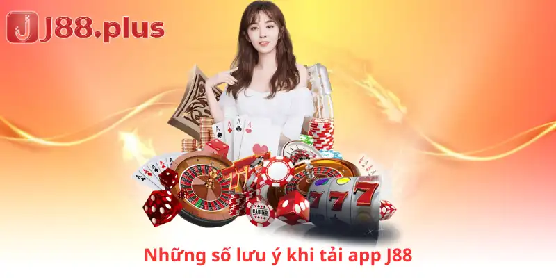 Những số lưu ý khi tải app J88