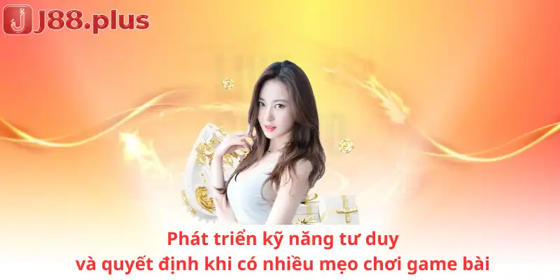 Phát triển kỹ năng tư duy và quyết định khi có nhiều mẹo chơi game bài