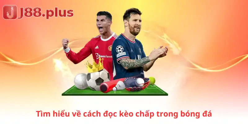 Tìm hiểu về cách đọc kèo chấp trong bóng đá