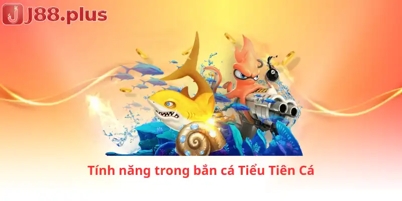Tính năng trong bắn cá Tiểu Tiên Cá