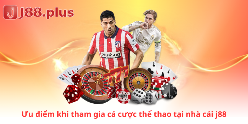 Ưu điểm khi tham gia cá cược thể thao tại nhà cái j88