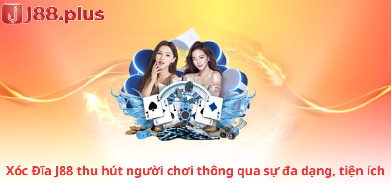 Xóc Đĩa J88 thu hút người chơi thông qua sự đa dạng, tiện ích